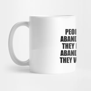 People don't abandon people they love. They abandon people they were using Mug